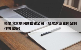 盐城哈尔滨本地网站搭建公司（哈尔滨企业网站制作哪家好）