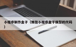 盐城小程序制作盒子（微信小程序盒子模型的代码）