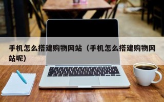 盐城手机怎么搭建购物网站（手机怎么搭建购物网站呢）