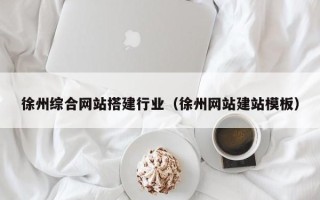 盐城徐州综合网站搭建行业（徐州网站建站模板）