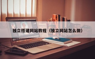 盐城独立搭建网站教程（独立网站怎么做）