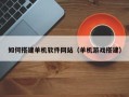 盐城如何搭建单机软件网站（单机游戏搭建）